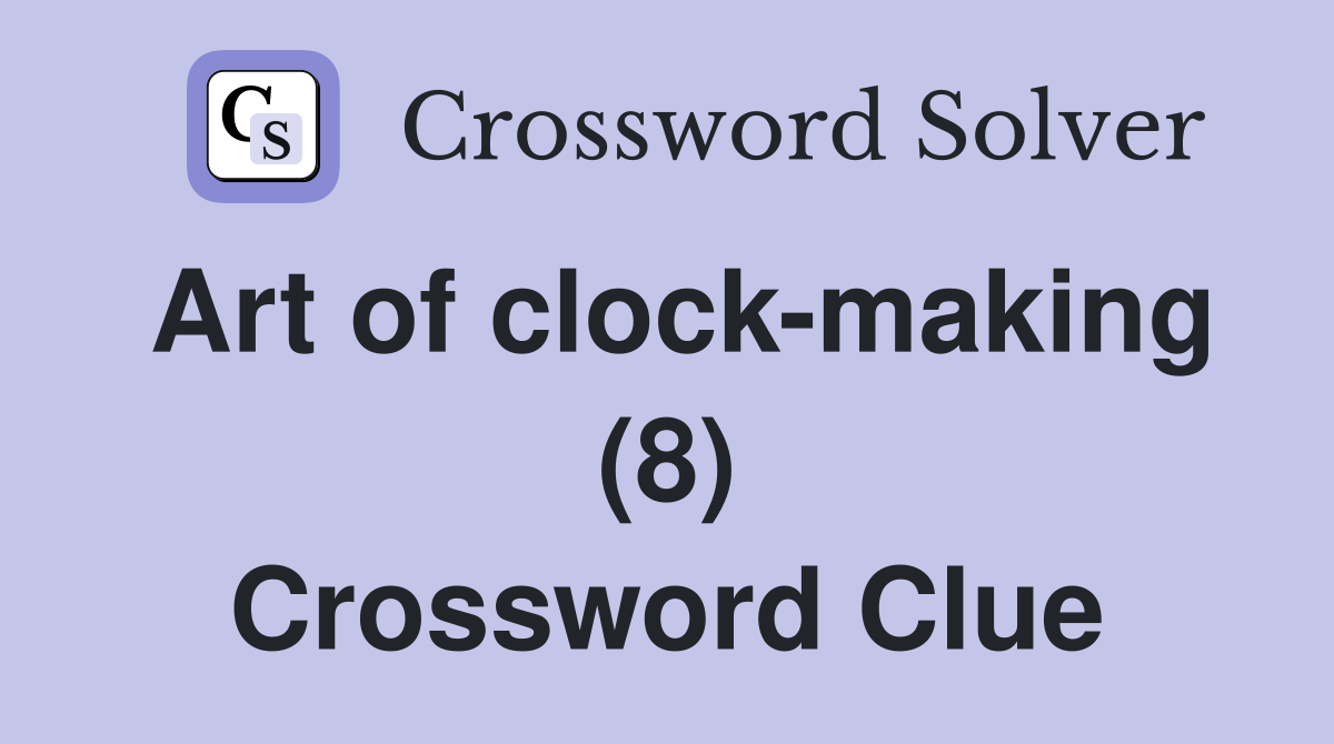 Art of clockmaking (8) Crossword Clue Answers Crossword Solver